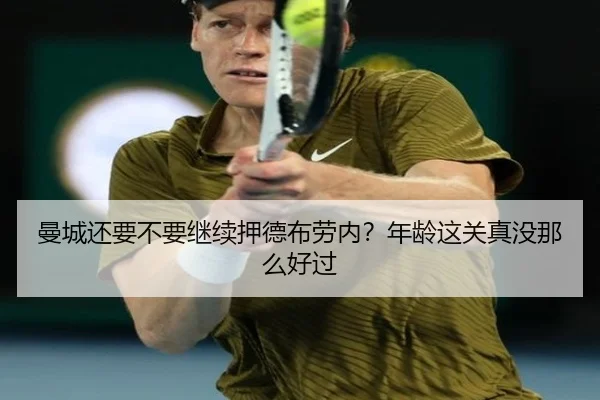 曼城还要不要继续押德布劳内？年龄这关真没那么好过
